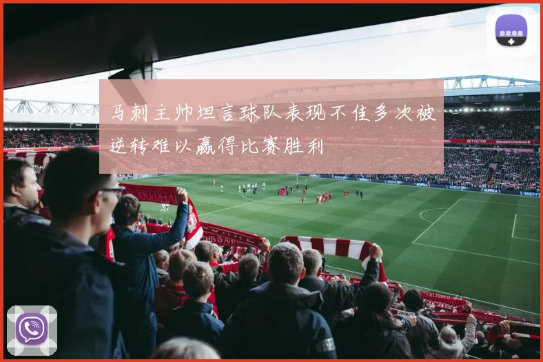 马刺主帅坦言球队表现不佳多次被逆转难以赢得比赛胜利